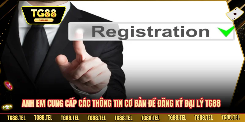 Anh em cung cấp các thông tin cơ bản để đăng ký đại lý TG88